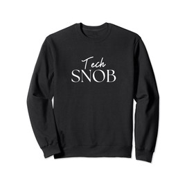 Funny Tech Snob Quote Gadget Lover Graphic Design Sweatshirt