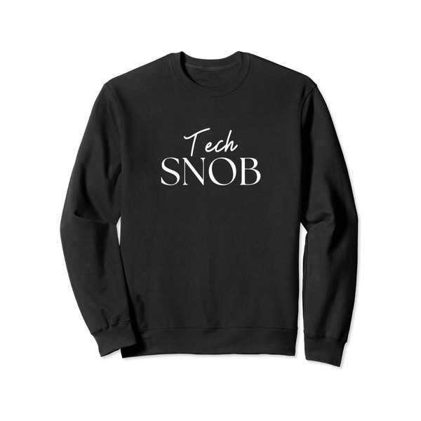 Funny Tech Snob Quote Gadget Lover Graphic Design Sweatshirt