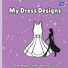My Dress Designs: Fashion Design & Doodle Colouring Book 3+