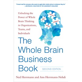 The Whole Brain Business Book, Second Edition: Unlocking the Power of Whole Brain Thinking in Organizations, Teams, and Individuals