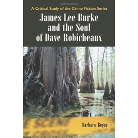 James Lee Burke And the Soul of Dave Robicheaux: A Critical Study of the Crime Fiction Series (Critical Study of the Crime Fiction)