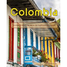 Colombia: A Visual Travel Guide in 50 Capitvating Images
