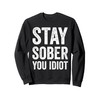 Stay Sober You Idiot Funny Sobriety Recovery Sweatshirt