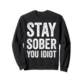 Stay Sober You Idiot Funny Sobriety Recovery Sweatshirt