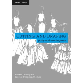 Cutting and Draping Party and Eveningwear: Dressmaking And Pattern Cutting For Special Occasion Clothes