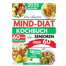  DAS KOMPLETTE MIND-DIET-KOCHBUCH FR SENIOREN BER 60: 1800 Tage Gehirnf?rdernde Rezepte zur Verbesserung des Ged?chtnisses und Reduzierung des ... mit einem 60-Tage-Plan (German Edition)