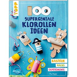 100 supergeniale Klorollenideen: Basteln Hacks Experimente