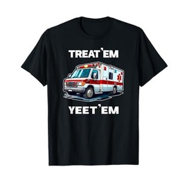 TREAT 'EM YEET 'EM funny EMT gift EMS ER Ambulance Paramedic T-Shirt
