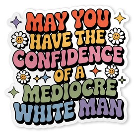 May You Have The Confidence of A Mediocre White Man Sticker Feminist Equality Waterproof Die-Cut Vinyl Stickers for Water Bottle Laptop Hard Hat Kindle Sticker Decal Decor Gifts