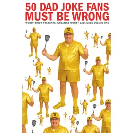 50 Dad Joke Fans Must Be Wrong: Greatest Worst Dad Jokes Volume 1