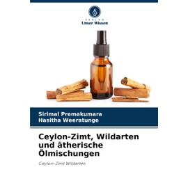 Ceylon-Zimt, Wildarten und ätherische Ölmischungen (German Edition)