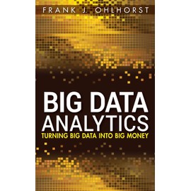 Big Data Analytics: Turning Big Data into Big Money (Wiley and SAS Business Series)