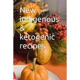 New indigenous & ketogenic recipes