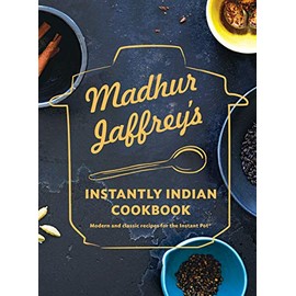 Madhur Jaffrey's Instantly Indian Cookbook: Modern and Classic Recipes for the Instant PotÂ®