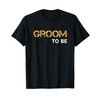 Groom To Be - Groom To Be T-Shirt
