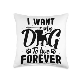 I Want My Dog To Live Forever Throw Pillow