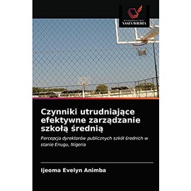 Czynniki utrudniające efektywne zarządzanie szkołą średnią: Percepcja dyrektorów publicznych szkół średnich w stanie Enugu, Nigeria