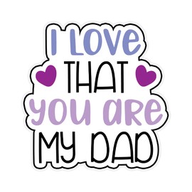 I Love That You are My Dad 6-Inch Vinyl Decal Sticker for Laptops, Water Bottles, Cars, Notebooks, and More – Durable, Waterproof, Weather-Resistant, Easy to Apply, and Long-Lasting