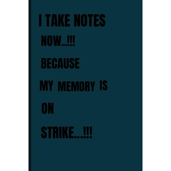 I take notes now... because my memory’s on strike.: A