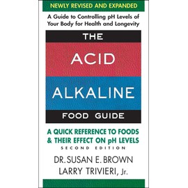 The Acid-Alkaline Food Guide - Second Edition: A Quick Reference to Foods & Their Efffect on pH Levels: A Quick Reference to Foods and Their Effect on PH Levels