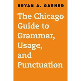 The Chicago Guide to Grammar, Usage, and Punctuation (Chicago Guides to Writing, Editing, and Publishing)