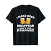 I Make Beer Disappear, What's Your Superpower T-Shirt