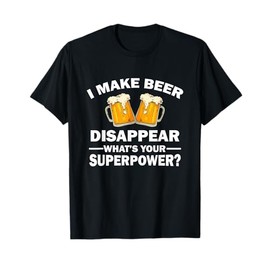 I Make Beer Disappear, What's Your Superpower T-Shirt