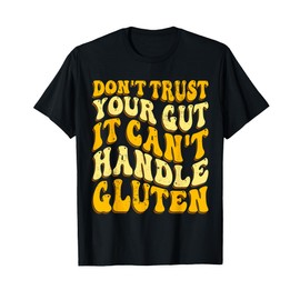 Dont Trust Your Gut It Can't Handle Gluten T-Shirt