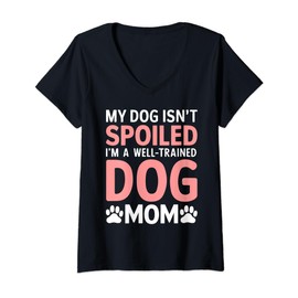 Womens My Dog isnt spoiled im a well trained Dog Mom V-Neck T-Shirt