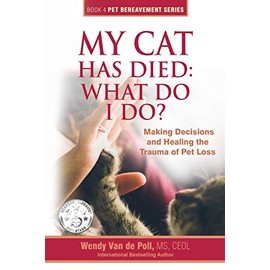 My Cat Has Died: What Do I Do?: Making Decisions and Healing the Trauma of Pet Loss (The Pet Bereavement Series)