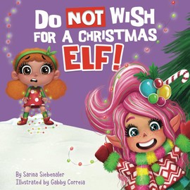 Do Not Wish for a Christmas Elf!: A Silly and Heartwarming Christmas Holiday Book (Silly Books for Kids Series)