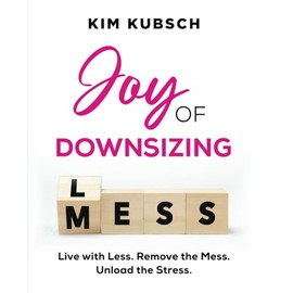 Joy of Downsizing: Live with less. Remove the mess. Unload the stress.
