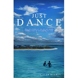 Just Dance: Real Life Stories of the Life God Makes Possible When We Respond to His Voice