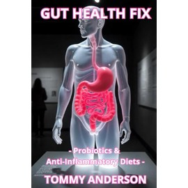 Gut Health Fix: Probiotics & Anti-Inflammatory Diets: Heal Your Gut, Boost Immunity, and Restore Digestive Balance