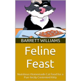  Feline Feast: Nutritious Homemade Cat Food for a Purr-fectly Contented Kitty (Wholesome Tails: Nourishing Recipes for Homemade Pet Food)