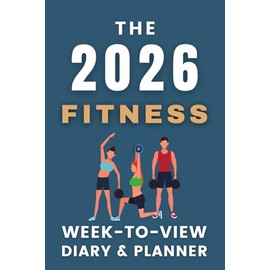 The 2026 Fitness Week-to-View Diary / Planner: - Stay Organised and Achieve Your Goals in 2026 – Perfect for Daily, Weekly, and Monthly Planning