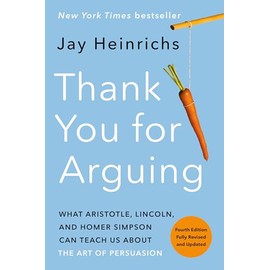 Thank You for Arguing, Fourth Edition (Revised and Updated): What Aristotle, Lincoln, and Homer Simpson Can Teach Us About the Art of Persuasion
