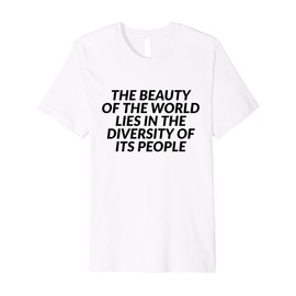 The Beauty Of The World Lies In The Diversity Of Its People Premium T-Shirt