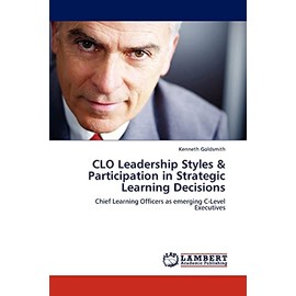 CLO Leadership Styles & Participation in Strategic Learning Decisions: Chief Learning Officers as emerging C-Level Executives