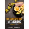 DIETA DESPIERTA METABOLISMO: La Guía Completa para Aprender a Reviyalizar