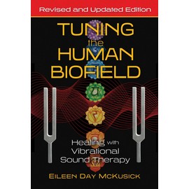 Tuning the Human Biofield: Healing with Vibrational Sound Therapy