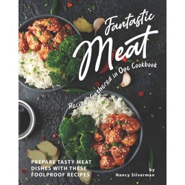 Fantastic Meat Recipes Gathered in One Cookbook: Prepare Tasty Meat Dishes with These Foolproof Recipes