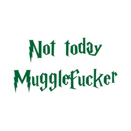 Not Today Mugglefucker - Fantasy Humor - 12 Inch Green Vinyl Decal for Windows, Trucks, Cars, Laptops, Etc.