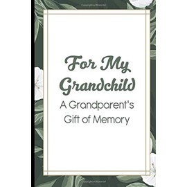For My Grandchild A Grandparent's Gift Of Memory: Grandma Journal With Prompts To Share Memories and Stories, Memory Keepsake Book
