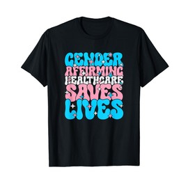 Gender affirming healthcare saves lifes T-Shirt