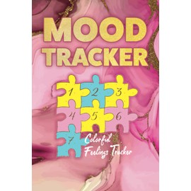 MOOD TRACKER: Colourful Feelings Tracker for Emotional People: Special for Women, Ladies, Girls including: Mums, Sisters, Daughters and Girlfriends.