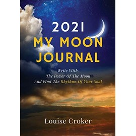 My Lunar Journal 2021: Write with the power of the moon and find the rhythms of your soul
