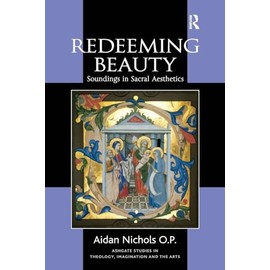 Redeeming Beauty: Soundings in Sacral Aesthetics (Ashgate Studies in Theology, Imagination and the Arts)