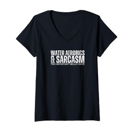 Womens Water Aerobics and Sarcasm Funny Aqua Aerobics V-Neck T-Shirt