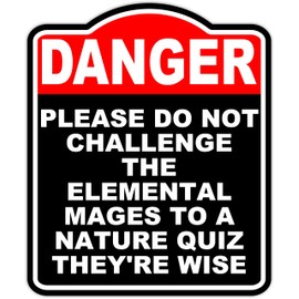PLEASE DO NOT CHALLENGE THE ELEMENTAL MAGES TO A NATURE QUIZ THEY'RE WISE Danger Red Black Aluminum Composite Sign 20 x 24 inches